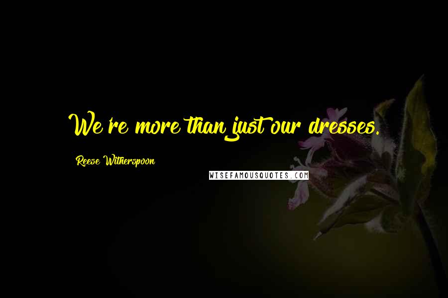 Reese Witherspoon Quotes: We're more than just our dresses.