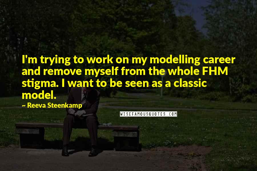 Reeva Steenkamp Quotes: I'm trying to work on my modelling career and remove myself from the whole FHM stigma. I want to be seen as a classic model.