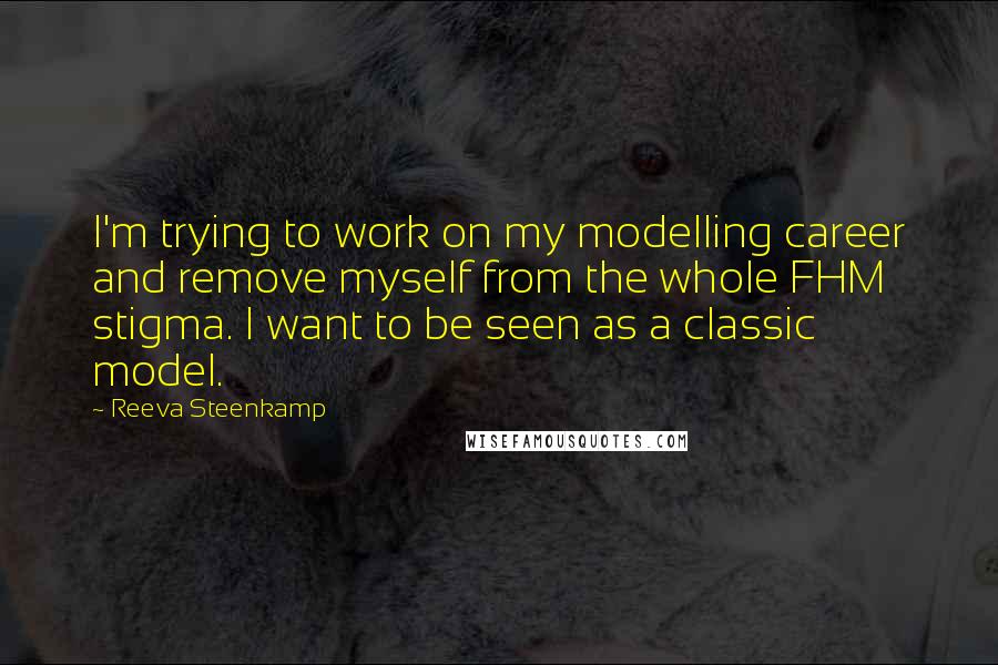 Reeva Steenkamp Quotes: I'm trying to work on my modelling career and remove myself from the whole FHM stigma. I want to be seen as a classic model.