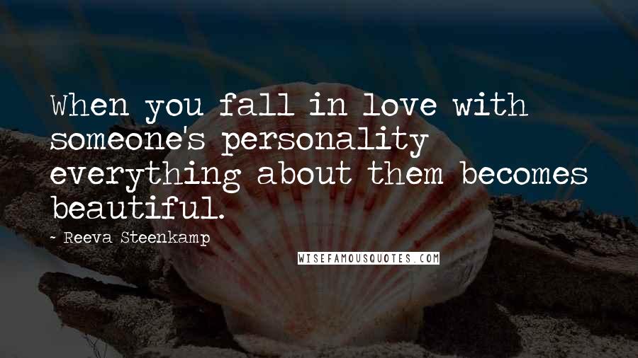 Reeva Steenkamp Quotes: When you fall in love with someone's personality everything about them becomes beautiful.