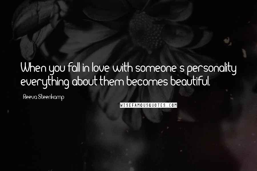 Reeva Steenkamp Quotes: When you fall in love with someone's personality everything about them becomes beautiful.