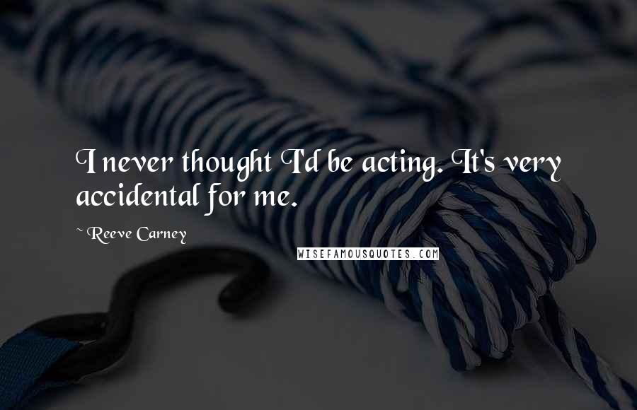 Reeve Carney Quotes: I never thought I'd be acting. It's very accidental for me.