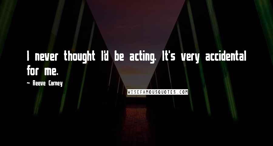 Reeve Carney Quotes: I never thought I'd be acting. It's very accidental for me.