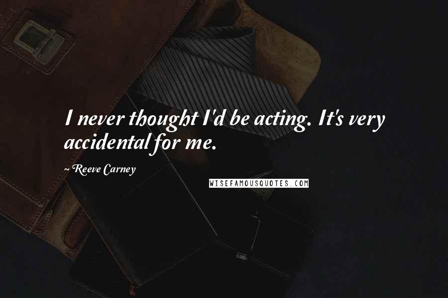 Reeve Carney Quotes: I never thought I'd be acting. It's very accidental for me.