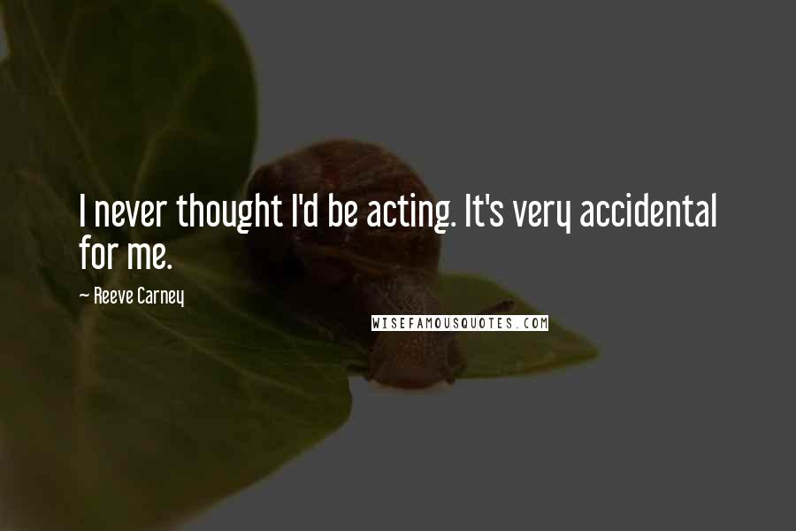 Reeve Carney Quotes: I never thought I'd be acting. It's very accidental for me.