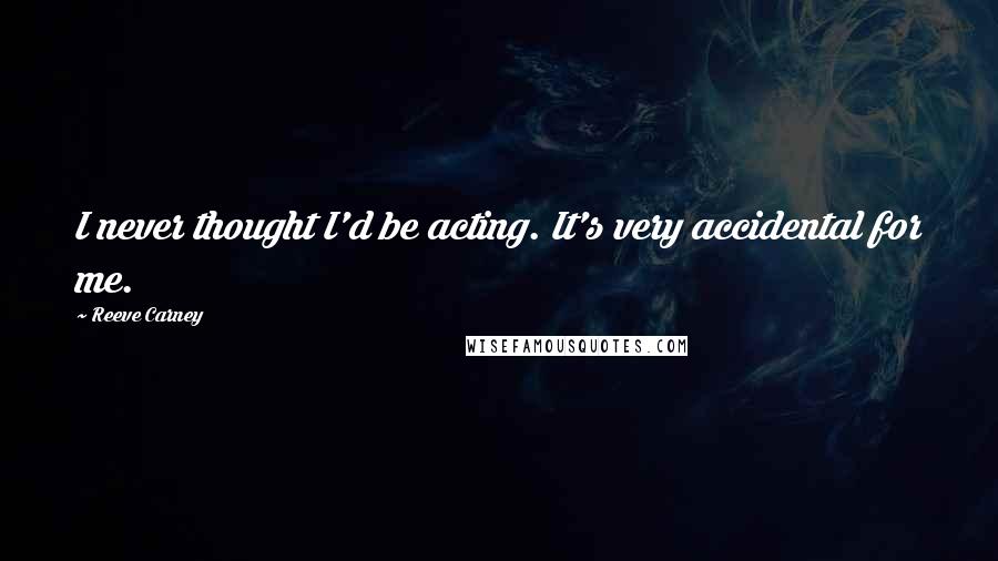 Reeve Carney Quotes: I never thought I'd be acting. It's very accidental for me.