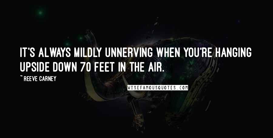 Reeve Carney Quotes: It's always mildly unnerving when you're hanging upside down 70 feet in the air.