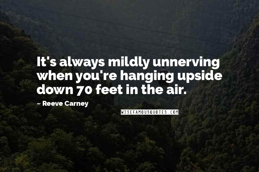 Reeve Carney Quotes: It's always mildly unnerving when you're hanging upside down 70 feet in the air.