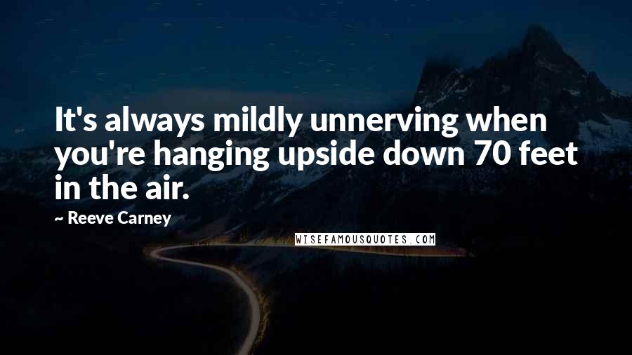 Reeve Carney Quotes: It's always mildly unnerving when you're hanging upside down 70 feet in the air.