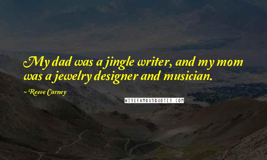 Reeve Carney Quotes: My dad was a jingle writer, and my mom was a jewelry designer and musician.