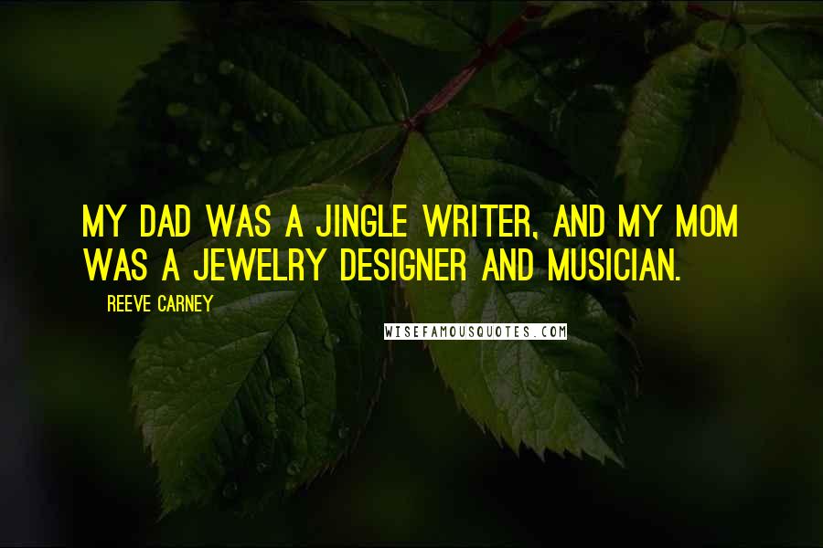 Reeve Carney Quotes: My dad was a jingle writer, and my mom was a jewelry designer and musician.