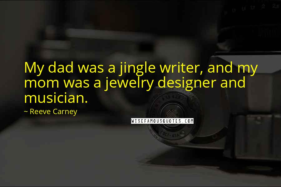 Reeve Carney Quotes: My dad was a jingle writer, and my mom was a jewelry designer and musician.