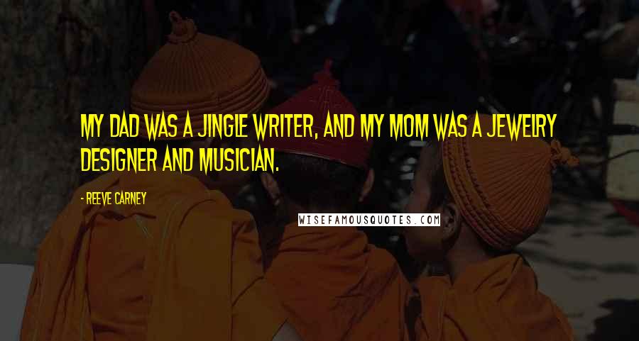 Reeve Carney Quotes: My dad was a jingle writer, and my mom was a jewelry designer and musician.