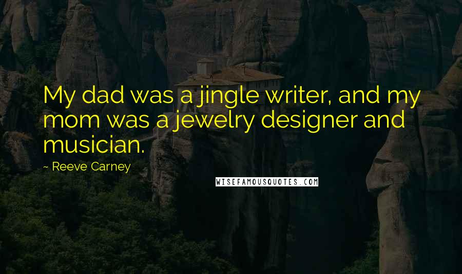 Reeve Carney Quotes: My dad was a jingle writer, and my mom was a jewelry designer and musician.
