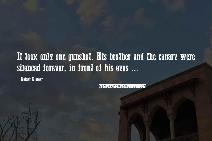 Refaat Alareer Quotes: It took only one gunshot. His brother and the canary were silenced forever, in front of his eyes ...