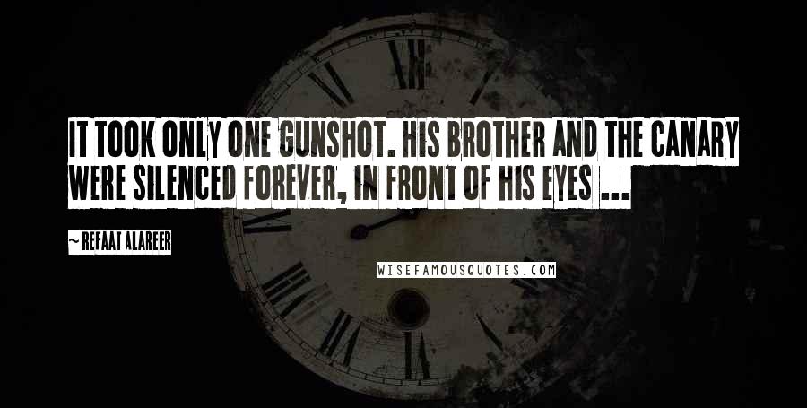 Refaat Alareer Quotes: It took only one gunshot. His brother and the canary were silenced forever, in front of his eyes ...