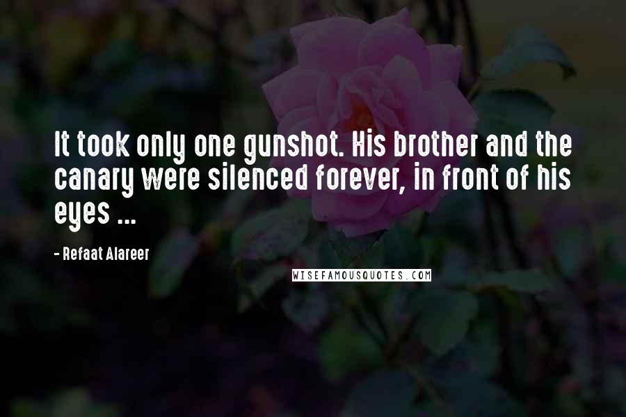 Refaat Alareer Quotes: It took only one gunshot. His brother and the canary were silenced forever, in front of his eyes ...