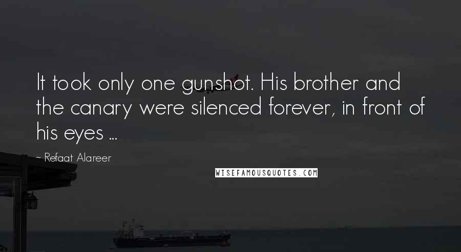 Refaat Alareer Quotes: It took only one gunshot. His brother and the canary were silenced forever, in front of his eyes ...