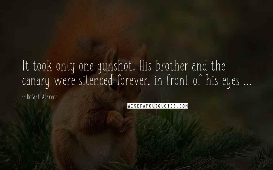 Refaat Alareer Quotes: It took only one gunshot. His brother and the canary were silenced forever, in front of his eyes ...