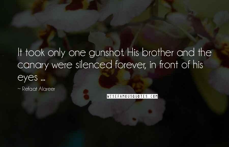 Refaat Alareer Quotes: It took only one gunshot. His brother and the canary were silenced forever, in front of his eyes ...