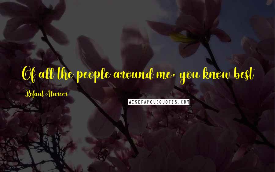 Refaat Alareer Quotes: Of all the people around me, you know best that it takes two to complete a story; it always does