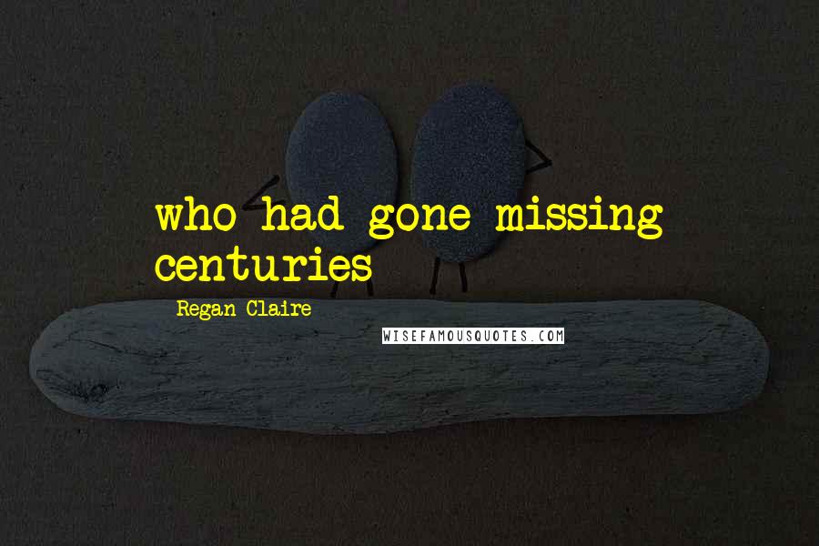 Regan Claire Quotes: who had gone missing centuries