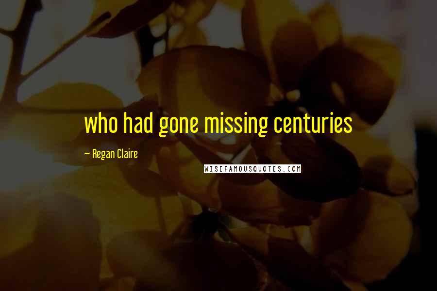 Regan Claire Quotes: who had gone missing centuries