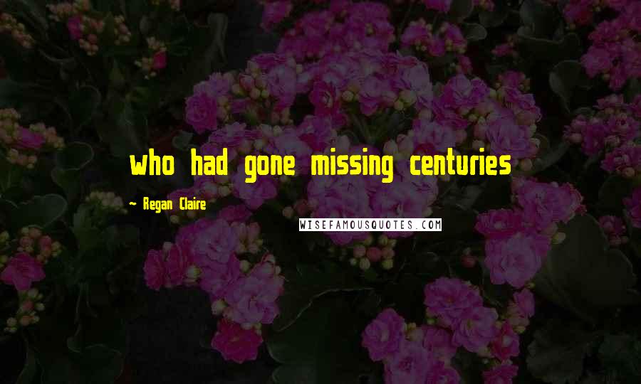 Regan Claire Quotes: who had gone missing centuries