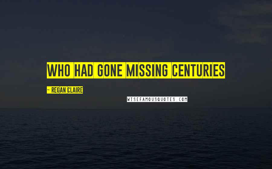 Regan Claire Quotes: who had gone missing centuries