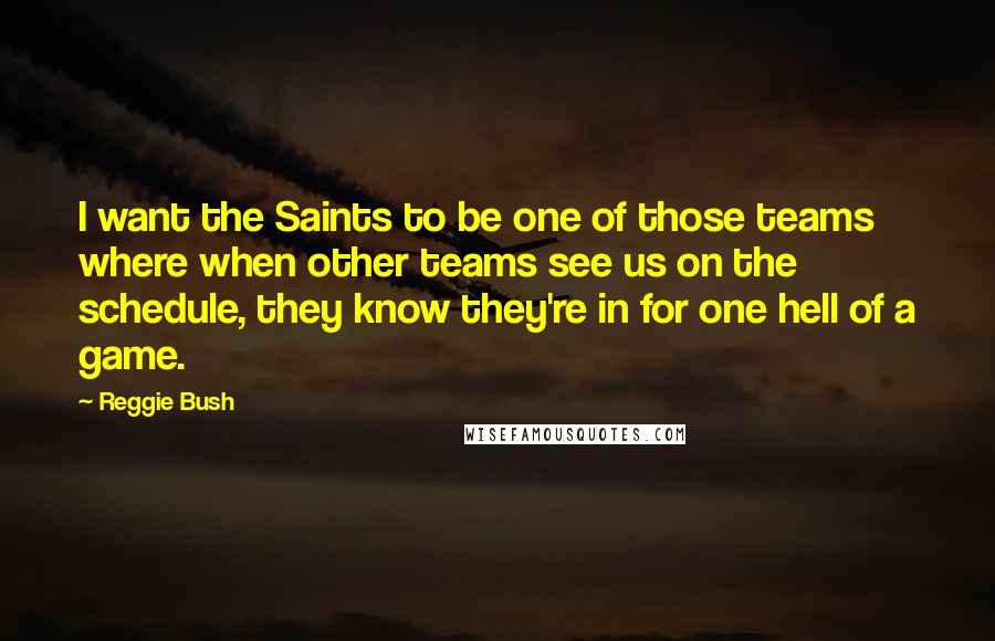 Reggie Bush Quotes: I want the Saints to be one of those teams where when other teams see us on the schedule, they know they're in for one hell of a game.