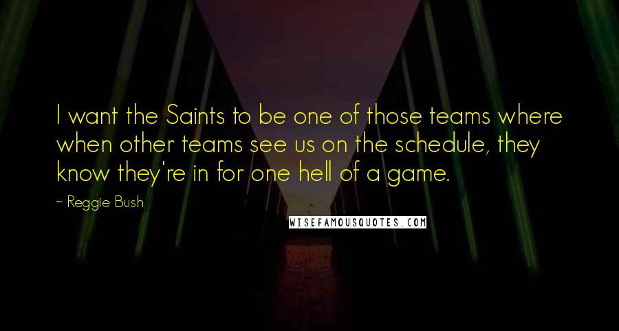 Reggie Bush Quotes: I want the Saints to be one of those teams where when other teams see us on the schedule, they know they're in for one hell of a game.