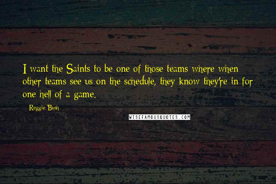Reggie Bush Quotes: I want the Saints to be one of those teams where when other teams see us on the schedule, they know they're in for one hell of a game.