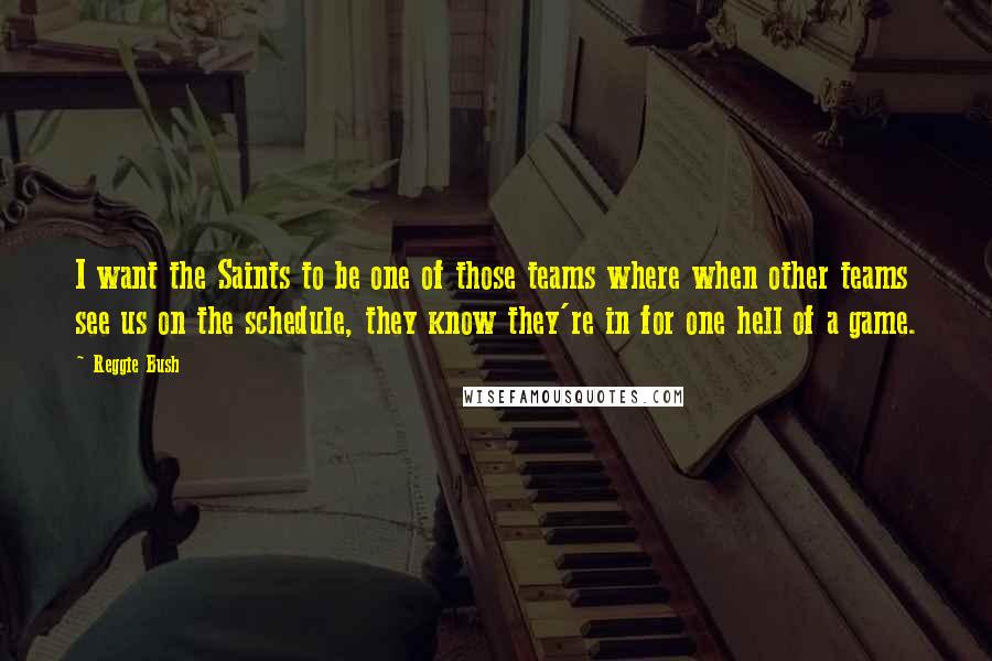 Reggie Bush Quotes: I want the Saints to be one of those teams where when other teams see us on the schedule, they know they're in for one hell of a game.