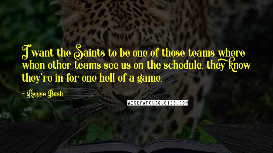 Reggie Bush Quotes: I want the Saints to be one of those teams where when other teams see us on the schedule, they know they're in for one hell of a game.