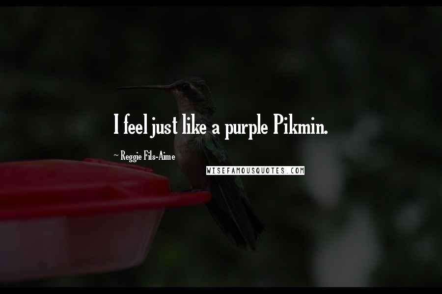 Reggie Fils-Aime Quotes: I feel just like a purple Pikmin.