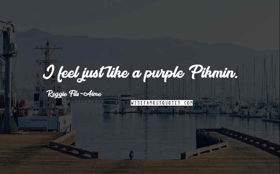 Reggie Fils-Aime Quotes: I feel just like a purple Pikmin.