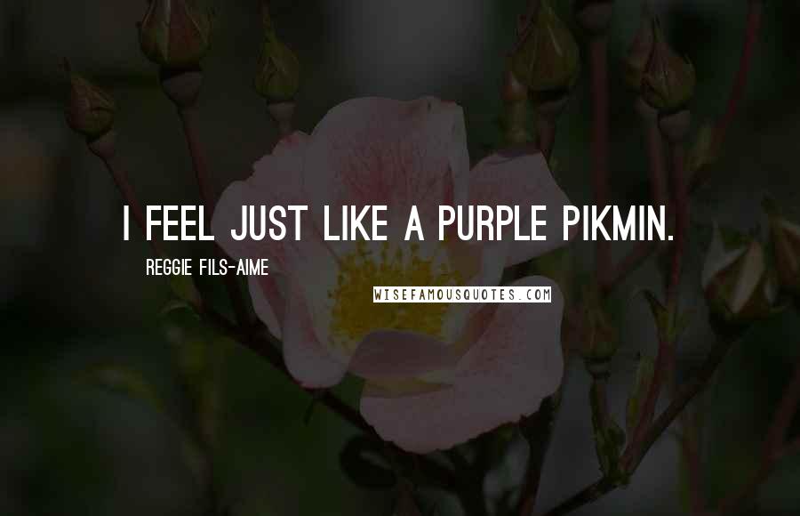 Reggie Fils-Aime Quotes: I feel just like a purple Pikmin.