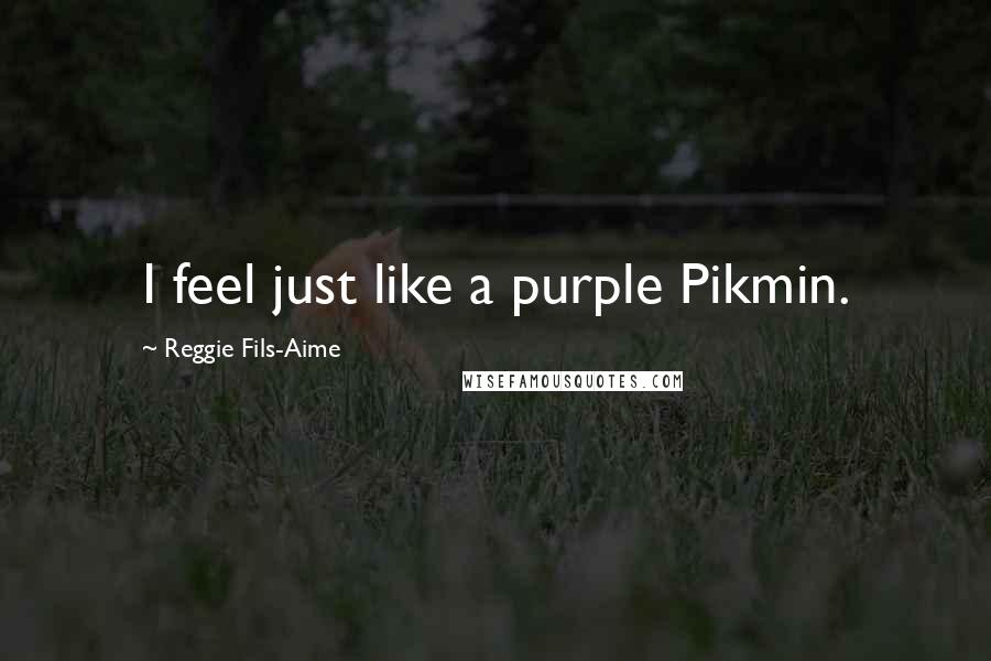 Reggie Fils-Aime Quotes: I feel just like a purple Pikmin.