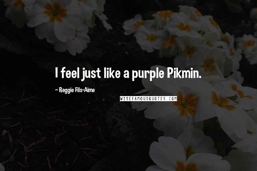 Reggie Fils-Aime Quotes: I feel just like a purple Pikmin.