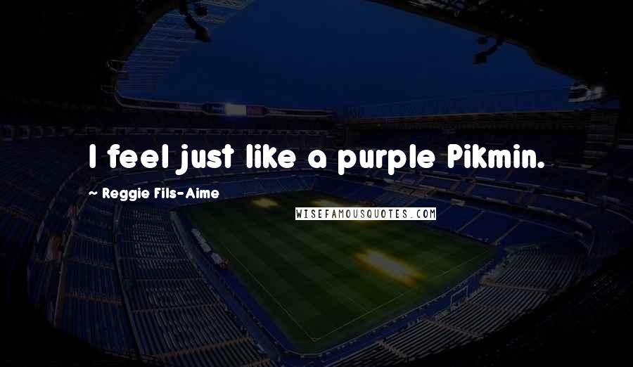 Reggie Fils-Aime Quotes: I feel just like a purple Pikmin.