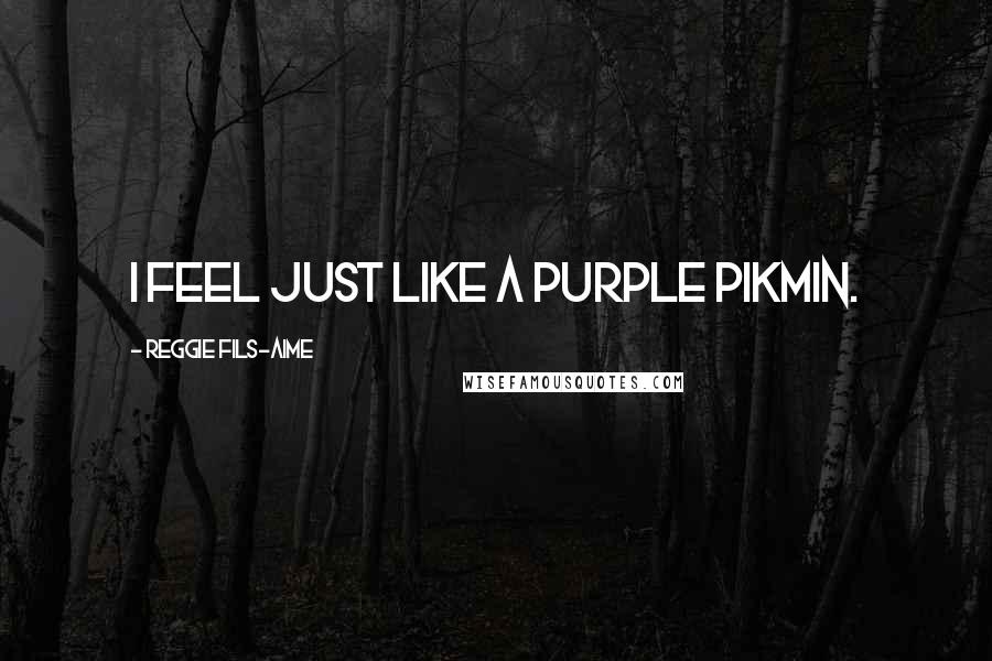 Reggie Fils-Aime Quotes: I feel just like a purple Pikmin.