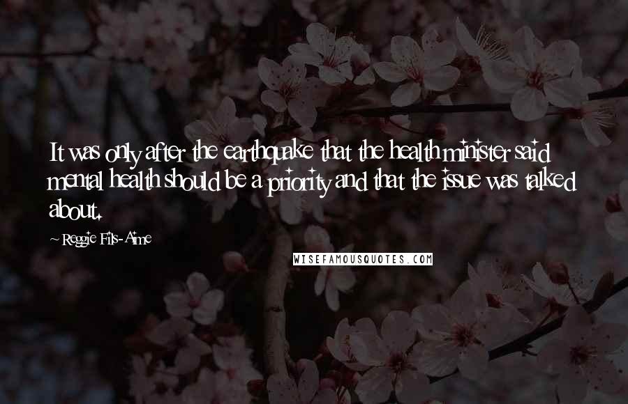 Reggie Fils-Aime Quotes: It was only after the earthquake that the health minister said mental health should be a priority and that the issue was talked about.