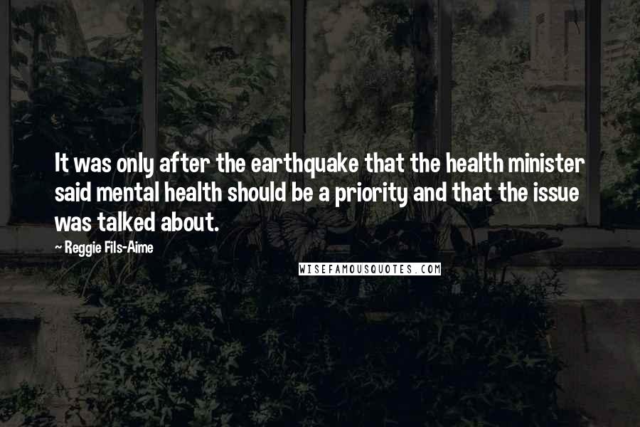 Reggie Fils-Aime Quotes: It was only after the earthquake that the health minister said mental health should be a priority and that the issue was talked about.