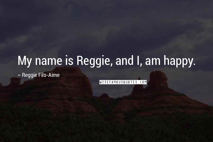 Reggie Fils-Aime Quotes: My name is Reggie, and I, am happy.