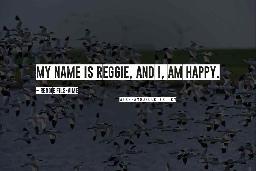 Reggie Fils-Aime Quotes: My name is Reggie, and I, am happy.