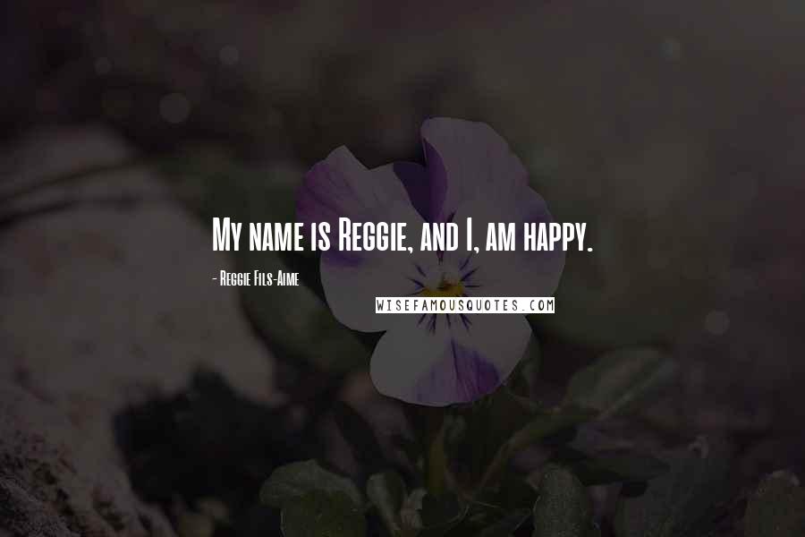 Reggie Fils-Aime Quotes: My name is Reggie, and I, am happy.