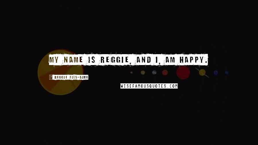 Reggie Fils-Aime Quotes: My name is Reggie, and I, am happy.