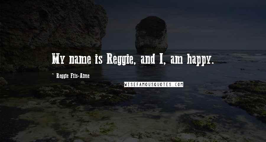 Reggie Fils-Aime Quotes: My name is Reggie, and I, am happy.