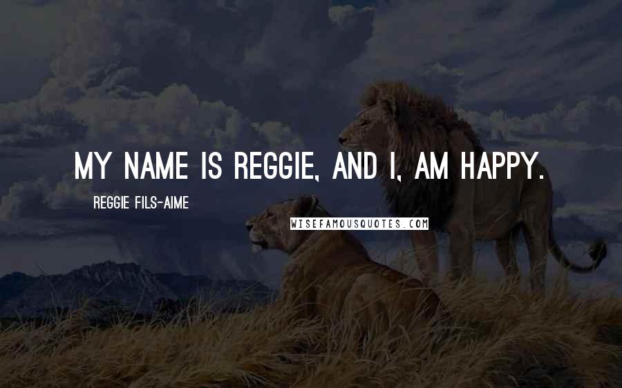 Reggie Fils-Aime Quotes: My name is Reggie, and I, am happy.