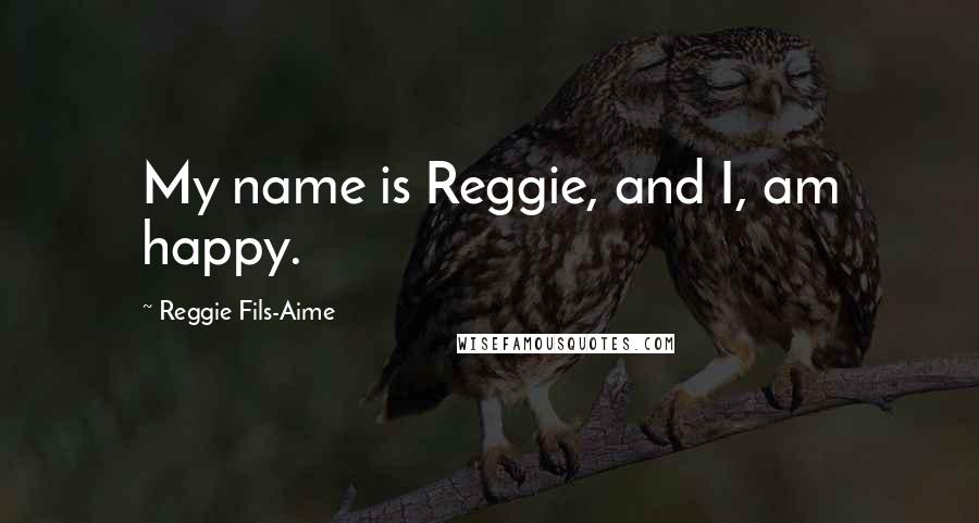 Reggie Fils-Aime Quotes: My name is Reggie, and I, am happy.